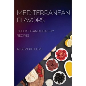 Mediterranean Flavors - by  Albert Phillips (Paperback) - 1 of 1