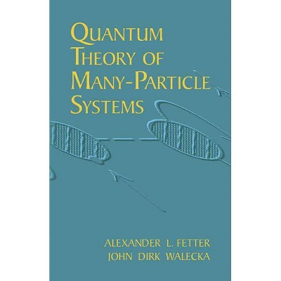 Quantum Theory of Many-Particle Systems - (Dover Books on Physics) by  Alexander L Fetter & John Dirk Walecka & Physics (Paperback)