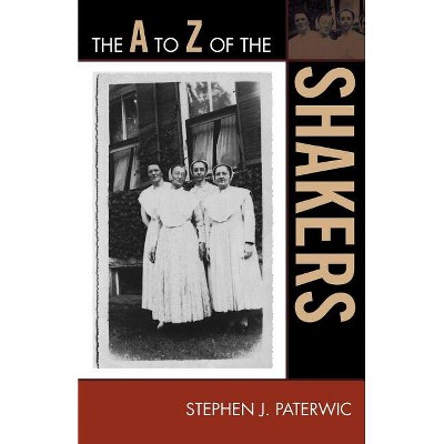 To Z of the Shakers - (A to Z Guides) by  Stephen J Paterwic (Paperback)