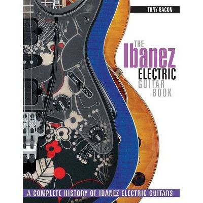 The Ibanez Electric Guitar Book - by  Tony Bacon (Paperback)