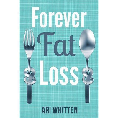 Forever Fat Loss - by  Ari Whitten (Paperback)