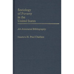 Sociology of Poverty in the United States - (Bibliographies and Indexes in Sociology) Annotated by  H Paul Chalfant & Lois M Chalfant (Hardcover) - 1 of 1