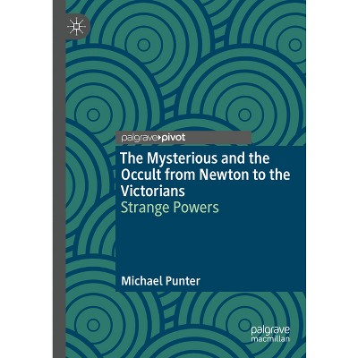 The Mysterious and the Occult from Newton to the Victorians - by  Michael Punter (Hardcover)