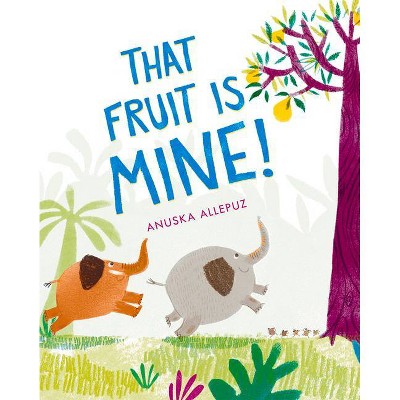 That Fruit Is Mine! - by  Anuska Allepuz (Hardcover)