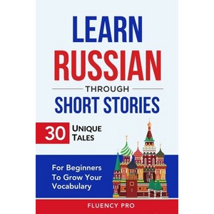 Learn Russian Through Short Stories - by  Fluency Pro (Paperback) - 1 of 1