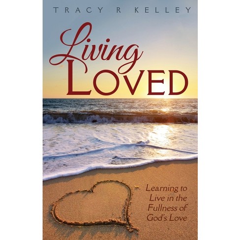 Living Loved - by  Tracy R Kelley (Paperback) - image 1 of 1