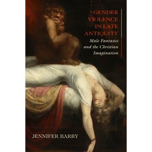 Gender Violence in Late Antiquity - by  Jennifer Barry (Hardcover) - 1 of 1