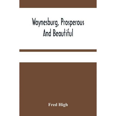 Waynesburg, Prosperous And Beautiful - by  Fred High (Paperback)