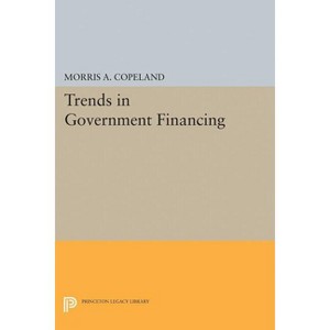 Trends in Government Financing - (Princeton Legacy Library) by  Morris Albert Copeland (Paperback) - 1 of 1