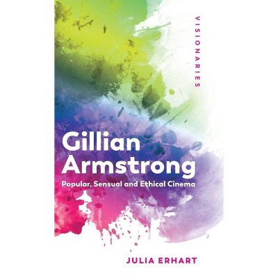 Gillian Armstrong - (Visionaries: Thinking Through Female Filmmakers) by  Julia Erhart (Hardcover)