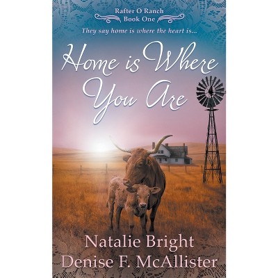 Home is Where You Are - (Rafter O Ranch) by  Natalie Bright & Denise F McAllister (Paperback)