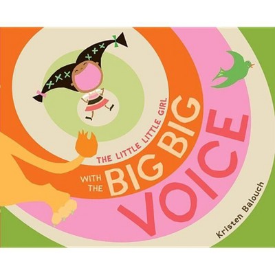 The Little Little Girl with the Big Big Voice - by  Kristen Balouch (Hardcover)