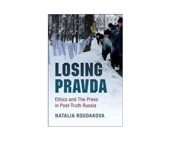 Losing Pravda : Ethics and the Press in Post-truth Russia -  by Natalia Roudakova (Paperback)