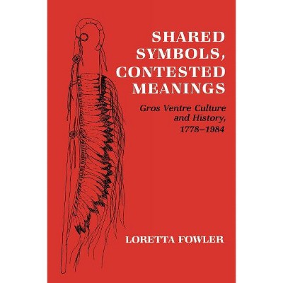 Shared Symbols, Contested Meanings - by  Loretta Fowler (Paperback)