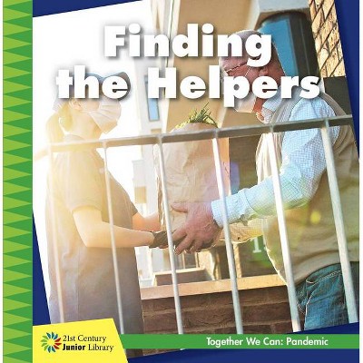 Finding the Helpers - (21st Century Junior Library: Together We Can: Pandemic) by  Shannon Stocker (Paperback)