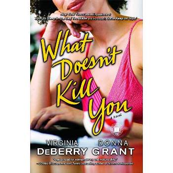 What Doesnt Kill You - by  Virginia Deberry & Donna Grant (Paperback)