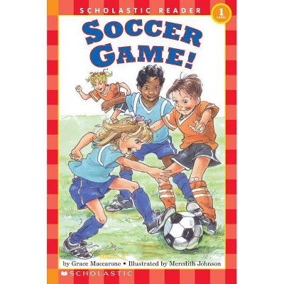 Soccer Game! (Scholastic Reader, Level 1) - (Scholastic Reader: Level 1) by  Grace Maccarone (Paperback)