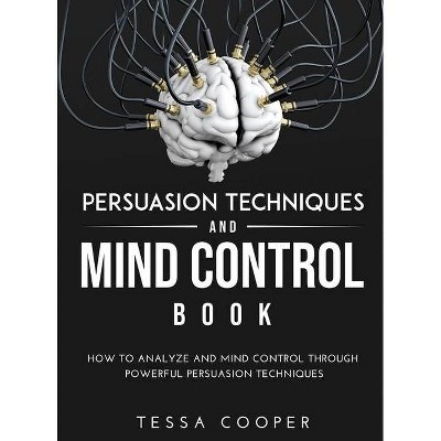 Persuasion Techniques and Mind Control Book - by  Tessa Cooper (Hardcover)