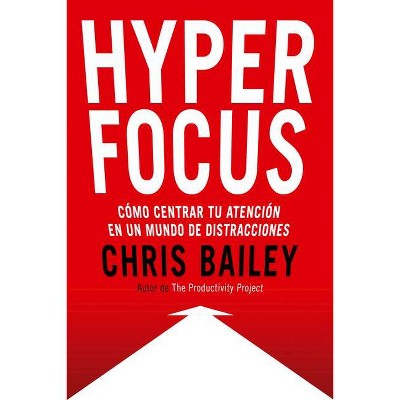 Hyperfocus (Hyperfocus. How to Be More Productive in a World of Distraction Spanish Edition) - by  Chris Bailey (Paperback)