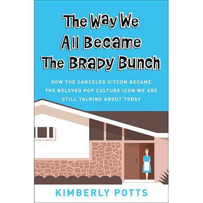 The Way We All Became the Brady Bunch - by  Kimberly Potts (Hardcover)