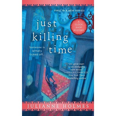 Just Killing Time - (Clock Shop Mystery) by  Julianne Holmes (Paperback)