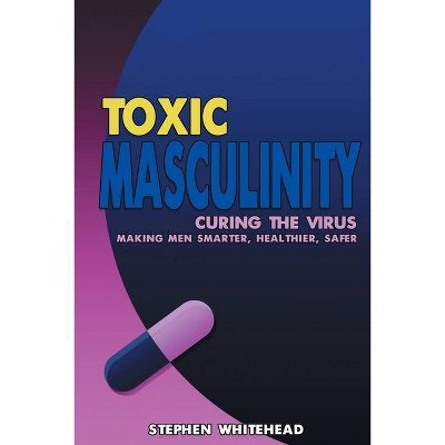 Toxic Masculinity - by  Stephen M Whitehead (Paperback)