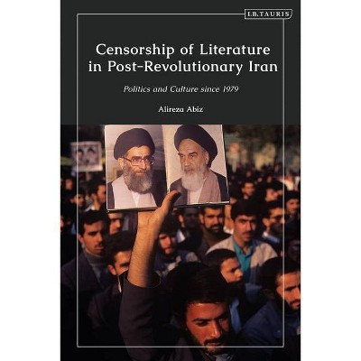 Censorship of Literature in Post-Revolutionary Iran - by  Alireza Abiz (Hardcover)