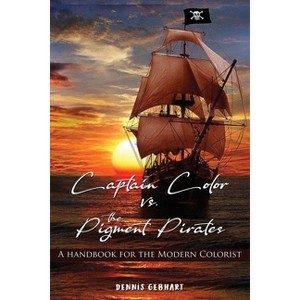 Captain Color vs. the Pigment Pirates - by  Dennis Gebhart (Paperback) - 1 of 1