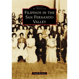 Filipinos in the San Fernando Valley - (Images of America) by  Joseph Bernardo (Paperback) - 1 of 1