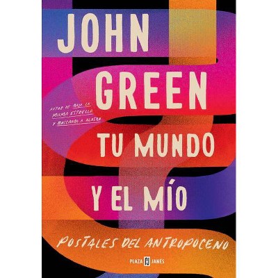 Tu Mundo Y El Mío. Postales del Antropoceno / The Anthropocene Reviewed - by  John Green (Paperback)