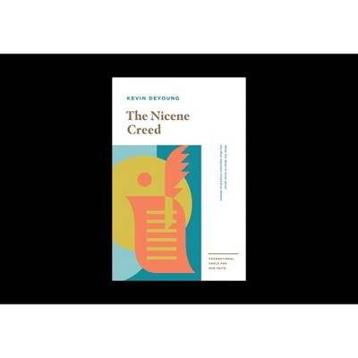 The Nicene Creed - (Foundational Tools for Our Faith) by  Kevin DeYoung (Paperback)