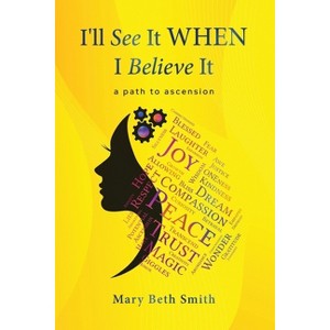 I'll See It When I Believe It - by  Mary Beth Smith (Paperback) - 1 of 1