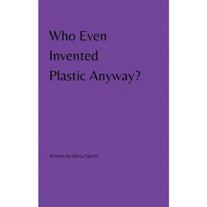 Who Even Invented Plastic Anyway? - by  Olivia Takchi (Paperback) - 1 of 1