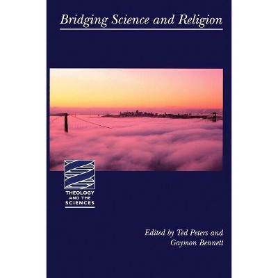 Bridging Science and Religion - (Theology and the Sciences) by  Gaymon Bennett & Ted Peters & Robert John Russell (Paperback)
