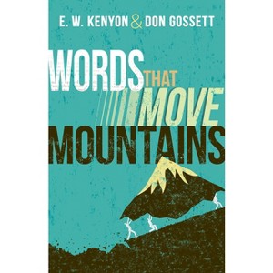 Words That Move Mountains - by  E W Kenyon & Don Gossett (Paperback) - 1 of 1