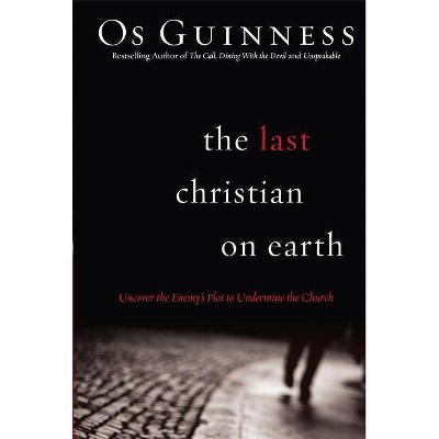 The Last Christian on Earth - by  Os Guinness (Paperback)