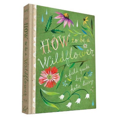 How to Be a Wildflower - (Hardcover)