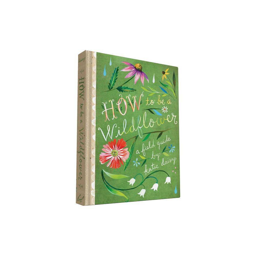 ISBN 9781452142685 product image for How to Be a Wildflower - by Katie Daisy (Hardcover) | upcitemdb.com
