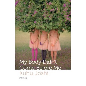 My Body Didn't Come Before Me - by  Kuhu Joshi (Paperback) - 1 of 1