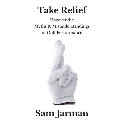 Take Relief - (Golf Performance) by  Sam Jarman (Paperback)