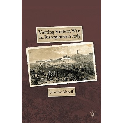 Visiting Modern War in Risorgimento Italy - by  J Marwil (Paperback)