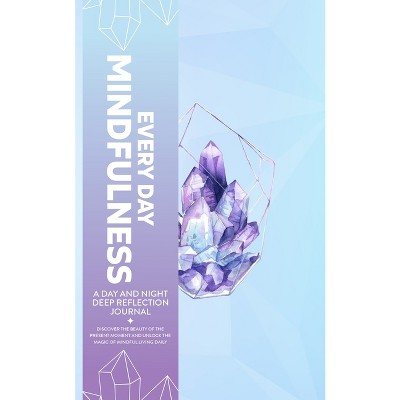 Every Day Mindfulness, a Day and Night Deep Reflection Journal, Discover the Beauty of the Present Moment and Unlock the Magic of Mindful Living