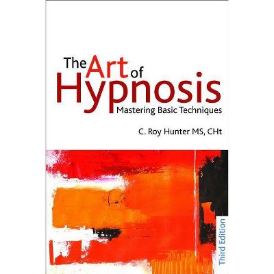 The Art of Hypnosis - 3rd Edition by  C Roy Hunter (Paperback)