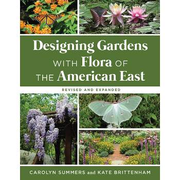 Designing Gardens with Flora of the American East, Revised and Expanded - by  Carolyn Summers & Kate Brittenham (Paperback)