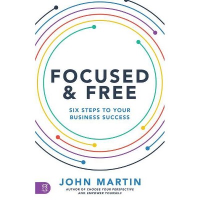 Focused and Free - by  John Martin (Paperback)