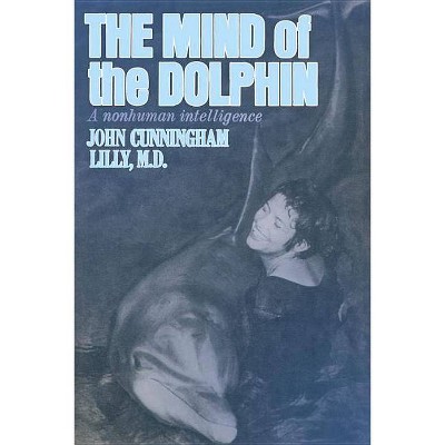 The Mind of the Dolphin - (Consciousness Classics) by  John Cunningham Lilly & John C Lilly (Paperback)