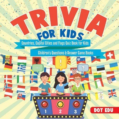 Trivia for Kids Countries, Capital Cities and Flags Quiz Book for Kids Children's Questions & Answer Game Books - by  Dot Edu (Paperback)