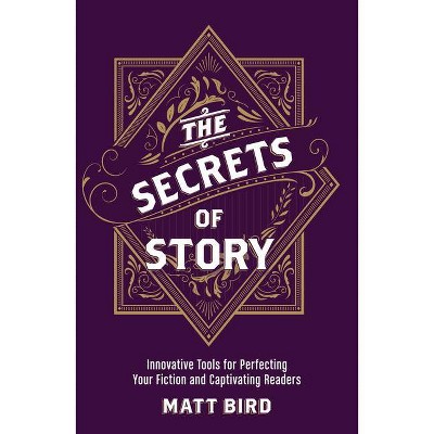 The Secrets of Story - by  Matt Bird (Paperback)