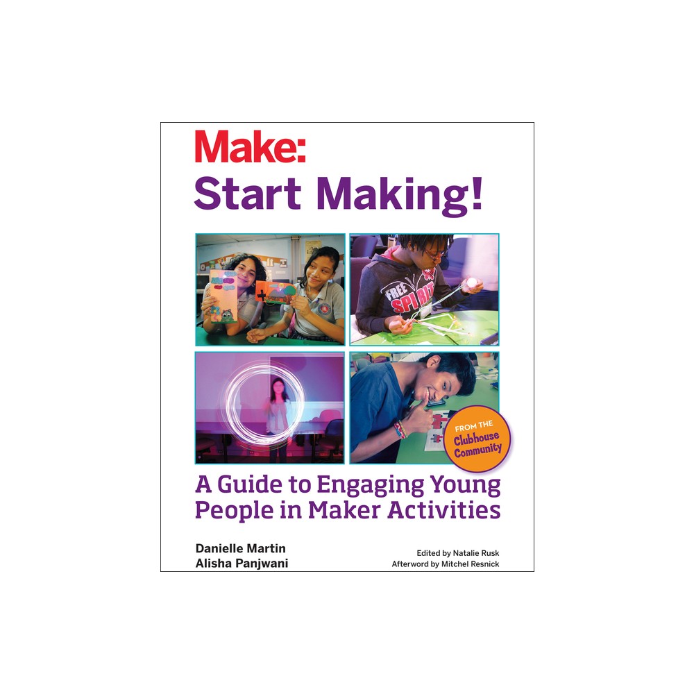 Start Making! - by Danielle Martin & Alisha Panjwani (Paperback)