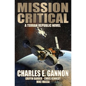 Mission Critical - by  Charles E Gannon & Griffin Barber & Mike Massa & Chris Kennedy (Paperback) - 1 of 1